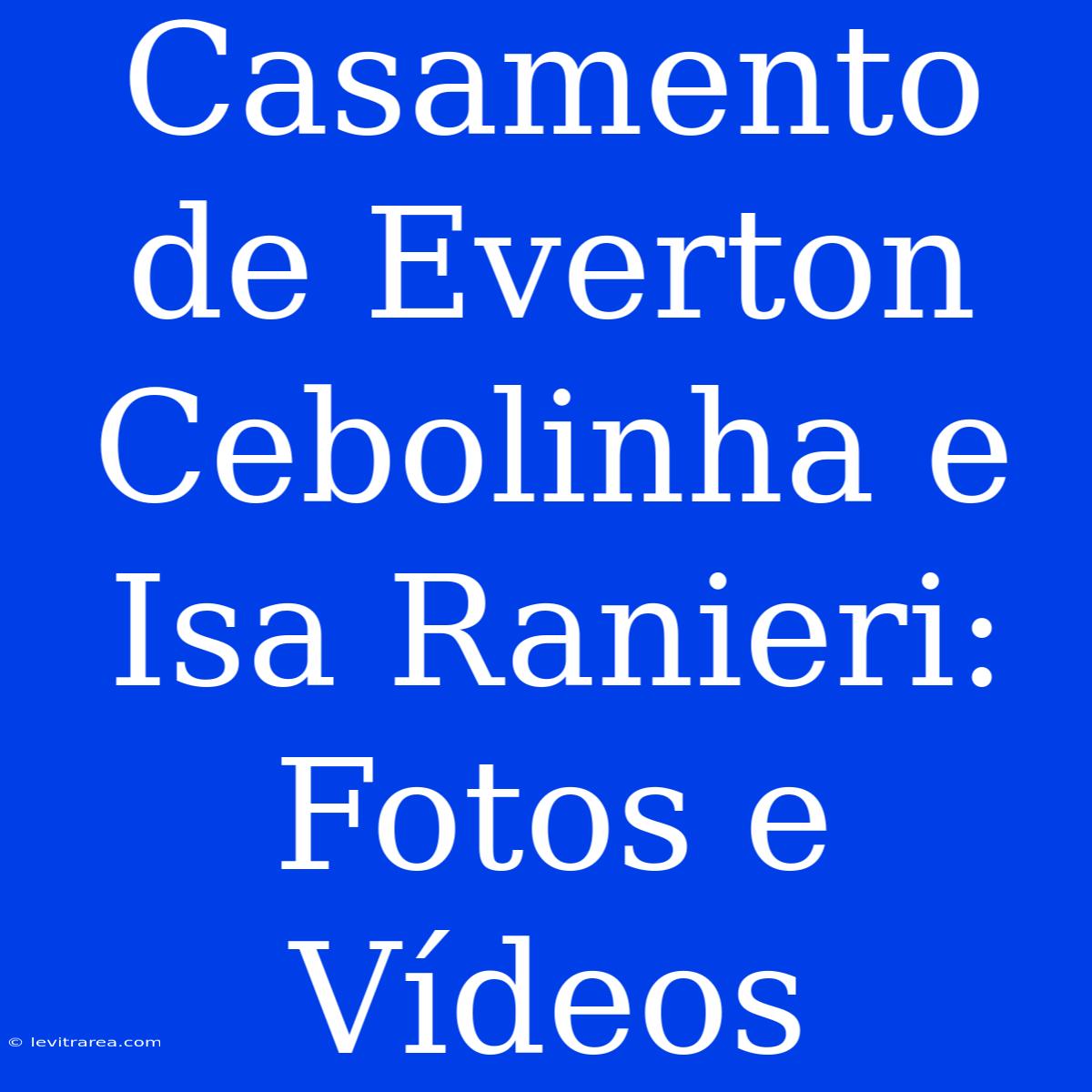 Casamento De Everton Cebolinha E Isa Ranieri: Fotos E Vídeos