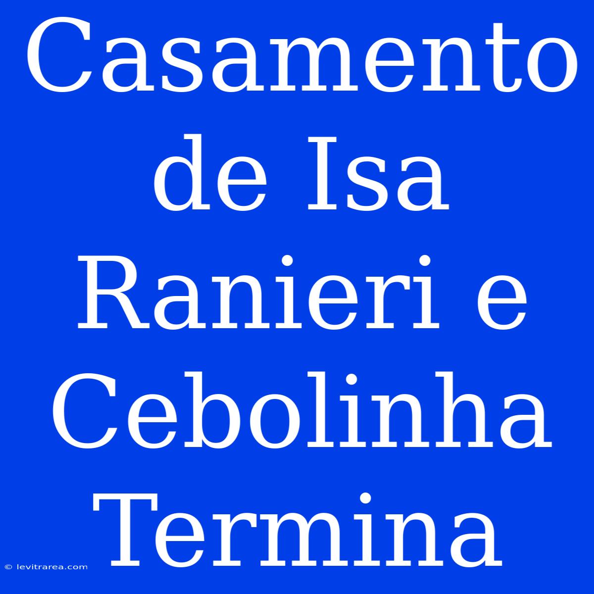 Casamento De Isa Ranieri E Cebolinha Termina 