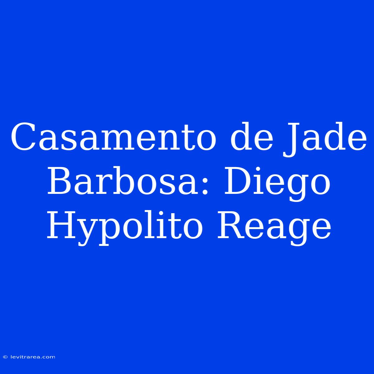 Casamento De Jade Barbosa: Diego Hypolito Reage