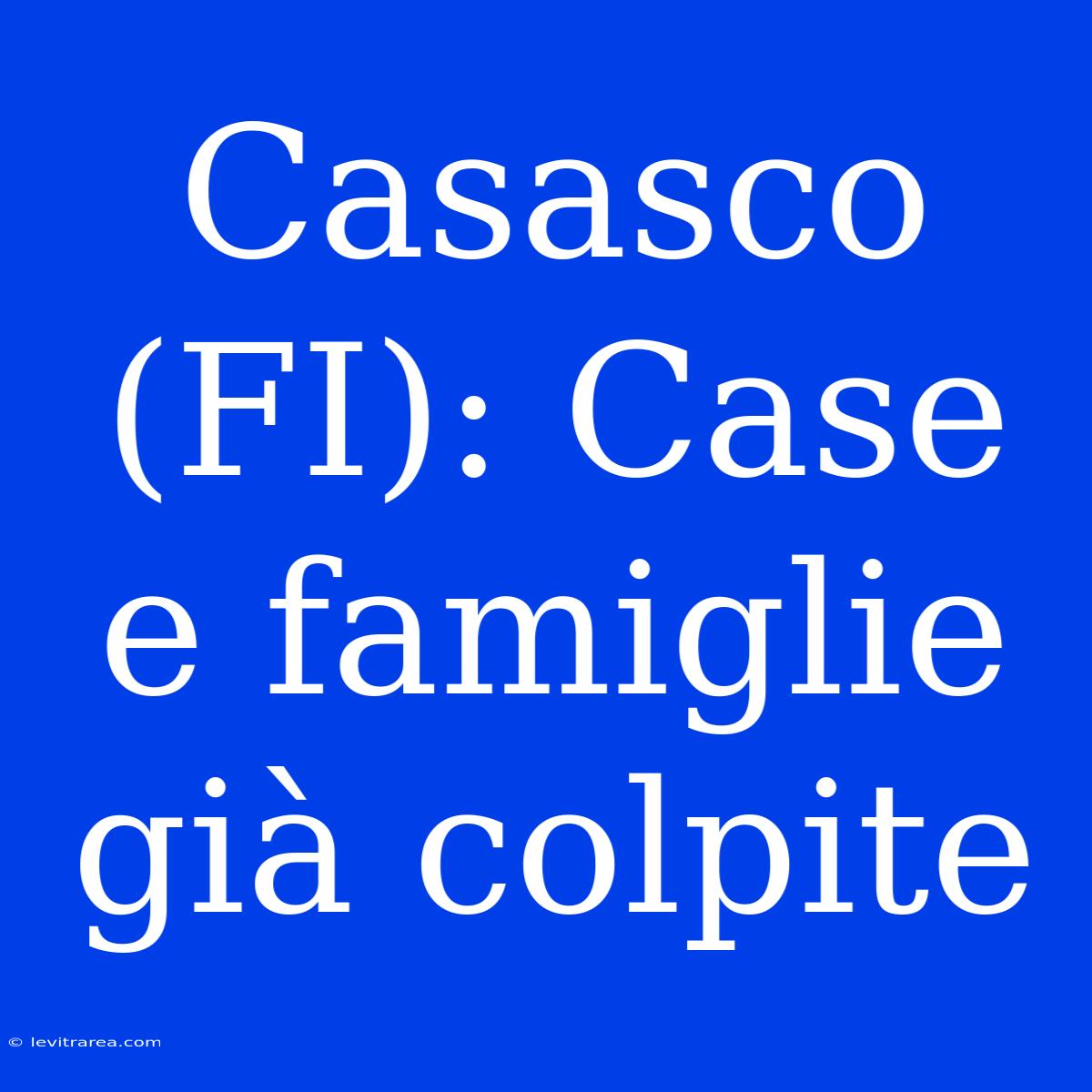 Casasco (FI): Case E Famiglie Già Colpite