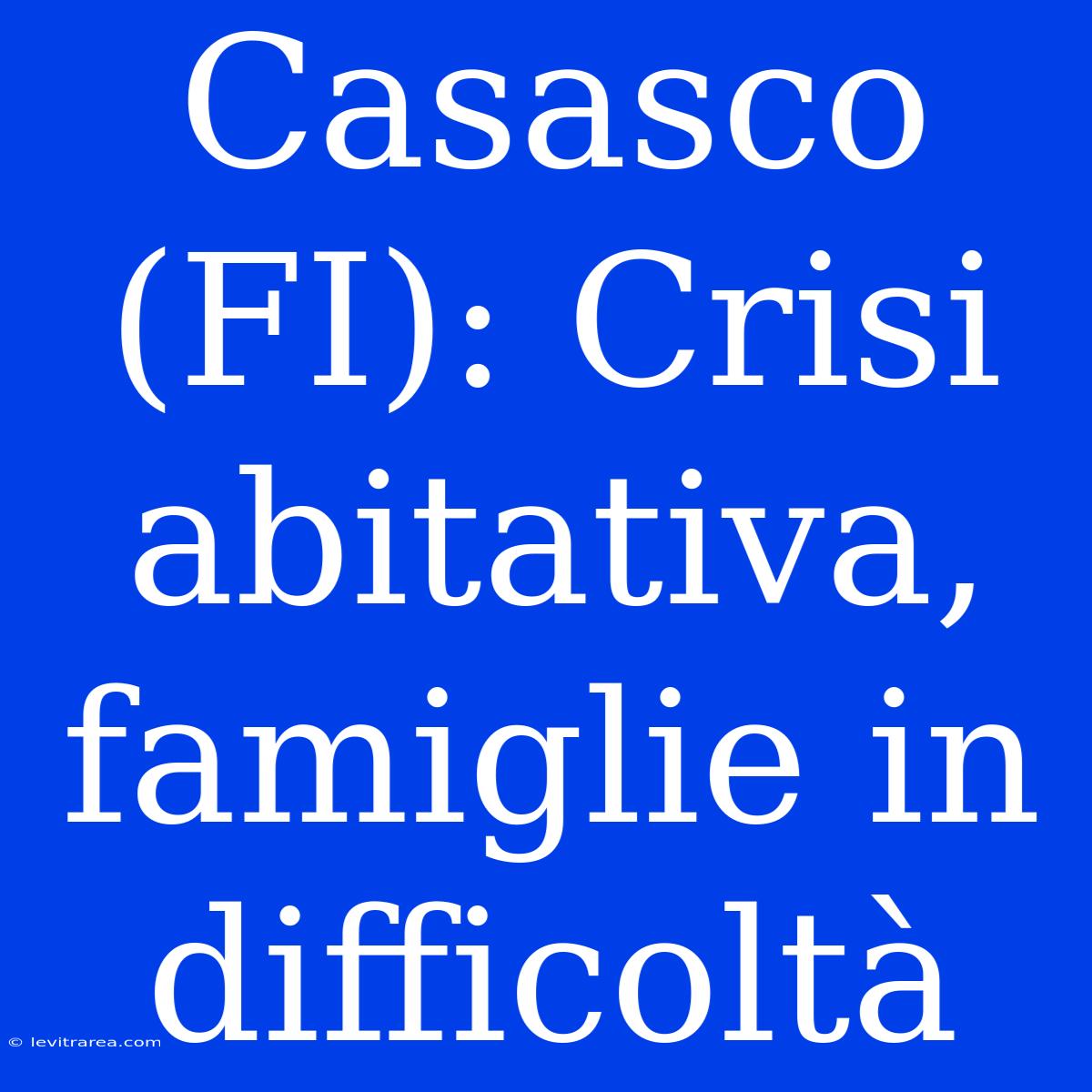 Casasco (FI): Crisi Abitativa, Famiglie In Difficoltà