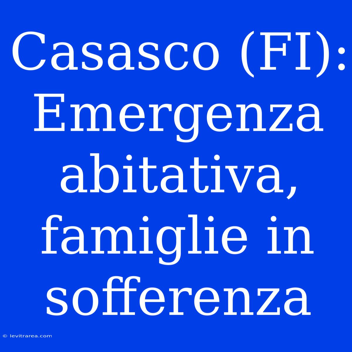 Casasco (FI): Emergenza Abitativa, Famiglie In Sofferenza