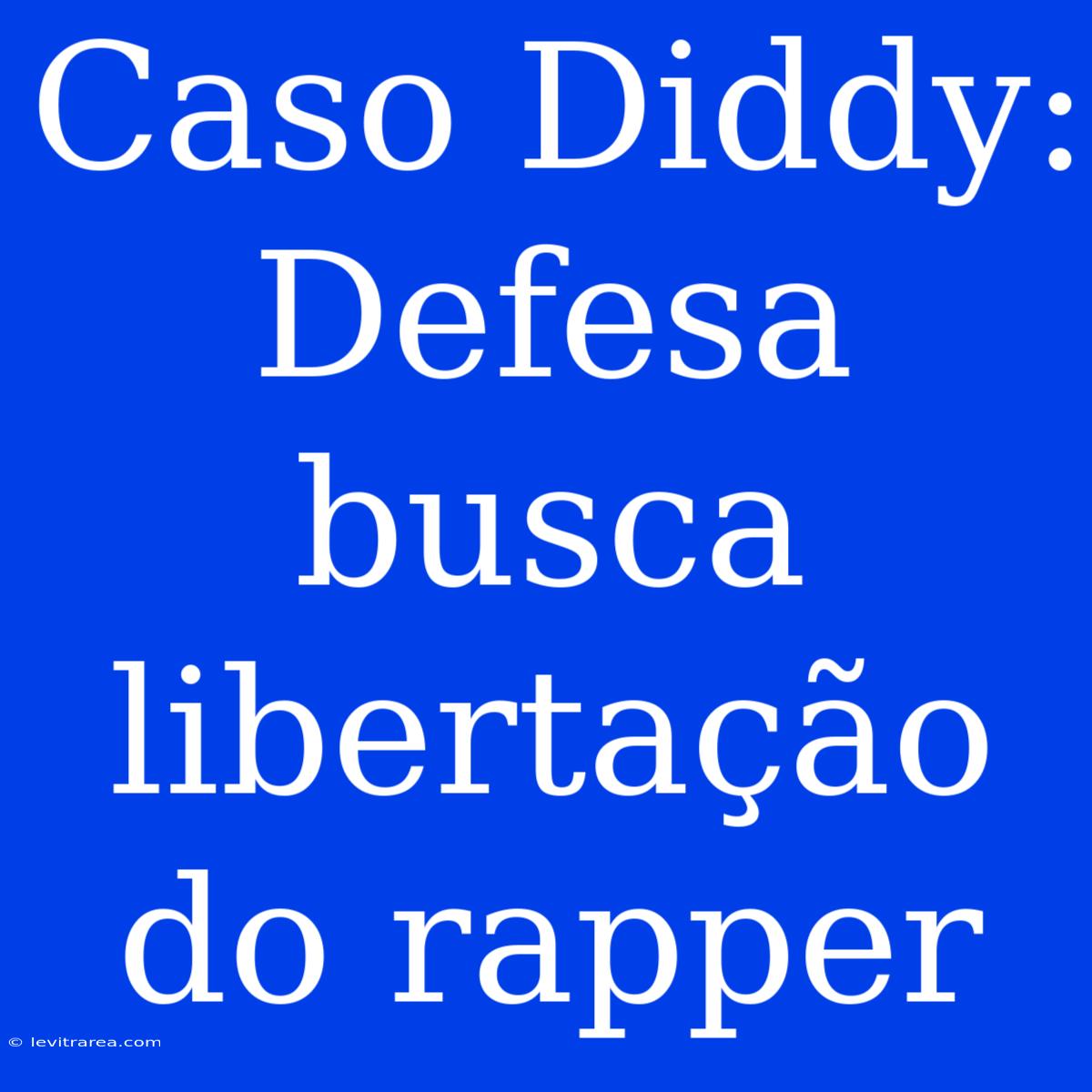 Caso Diddy: Defesa Busca Libertação Do Rapper 