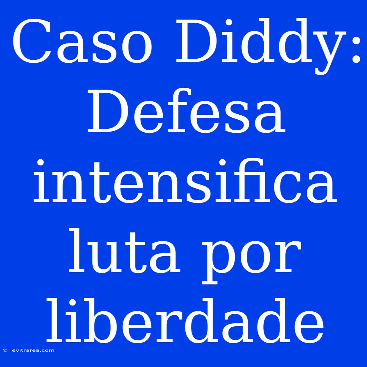 Caso Diddy: Defesa Intensifica Luta Por Liberdade