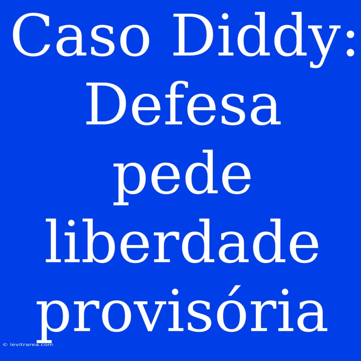 Caso Diddy: Defesa Pede Liberdade Provisória