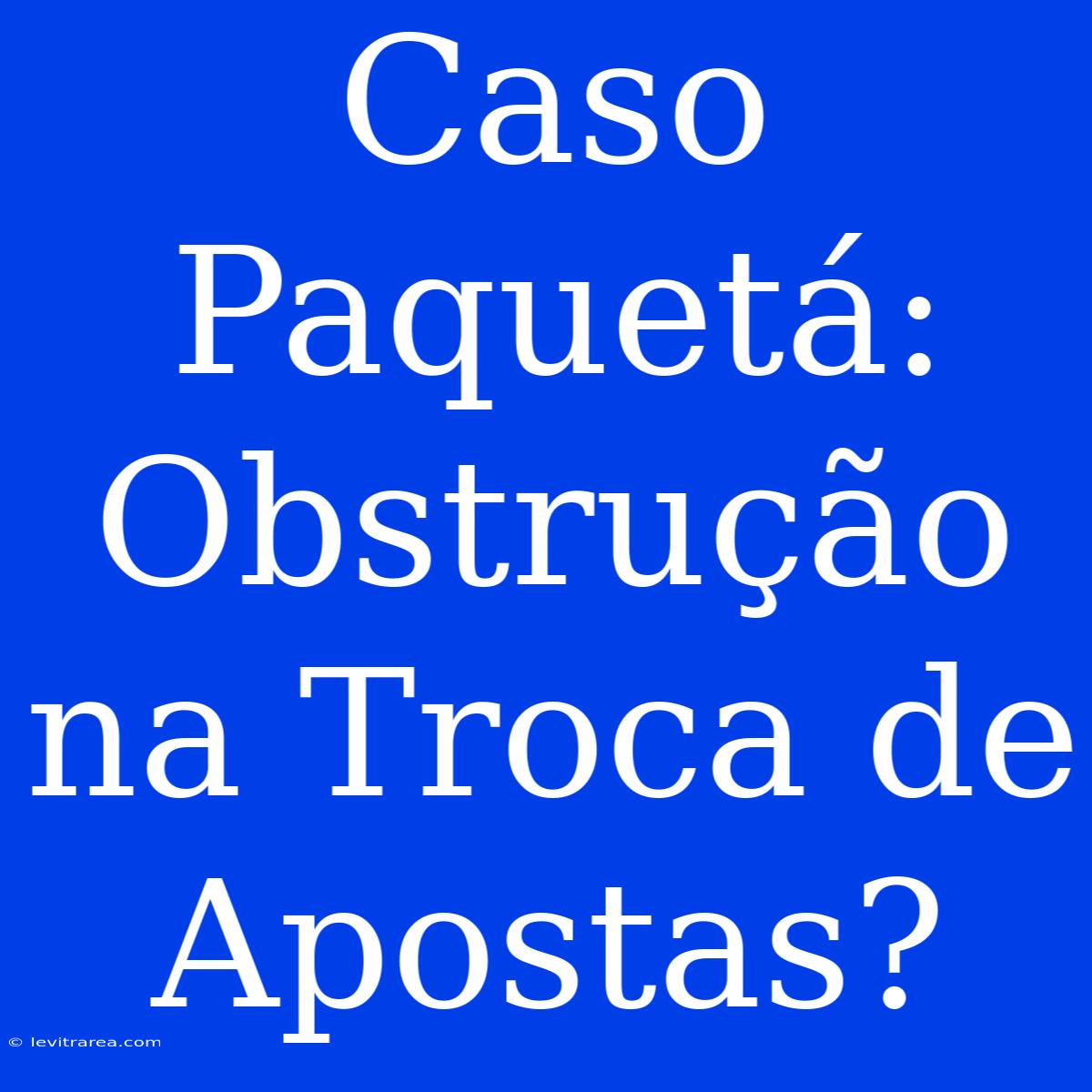 Caso Paquetá: Obstrução Na Troca De Apostas?