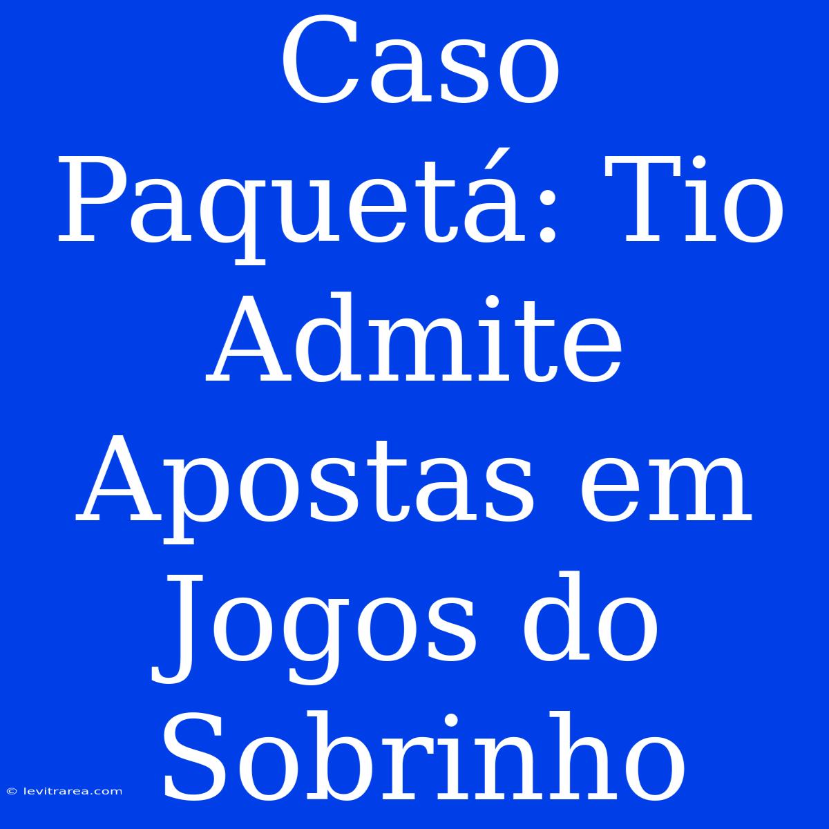 Caso Paquetá: Tio Admite Apostas Em Jogos Do Sobrinho