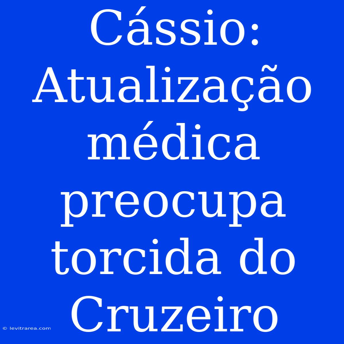 Cássio:  Atualização Médica Preocupa Torcida Do Cruzeiro 