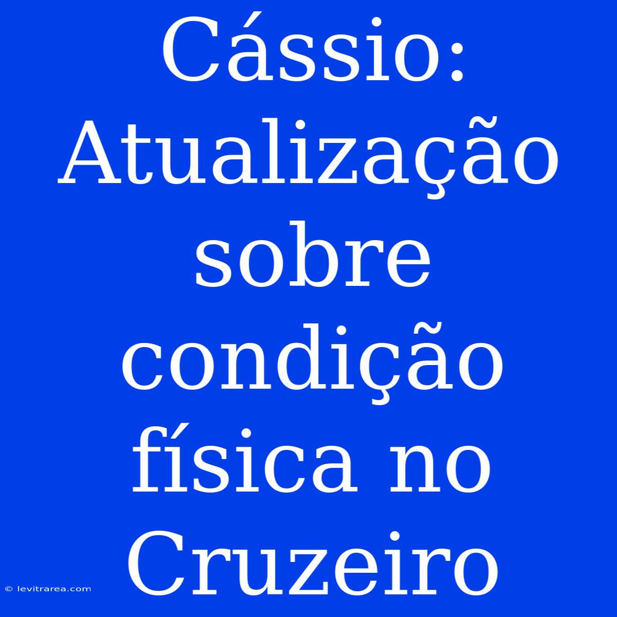 Cássio: Atualização Sobre Condição Física No Cruzeiro