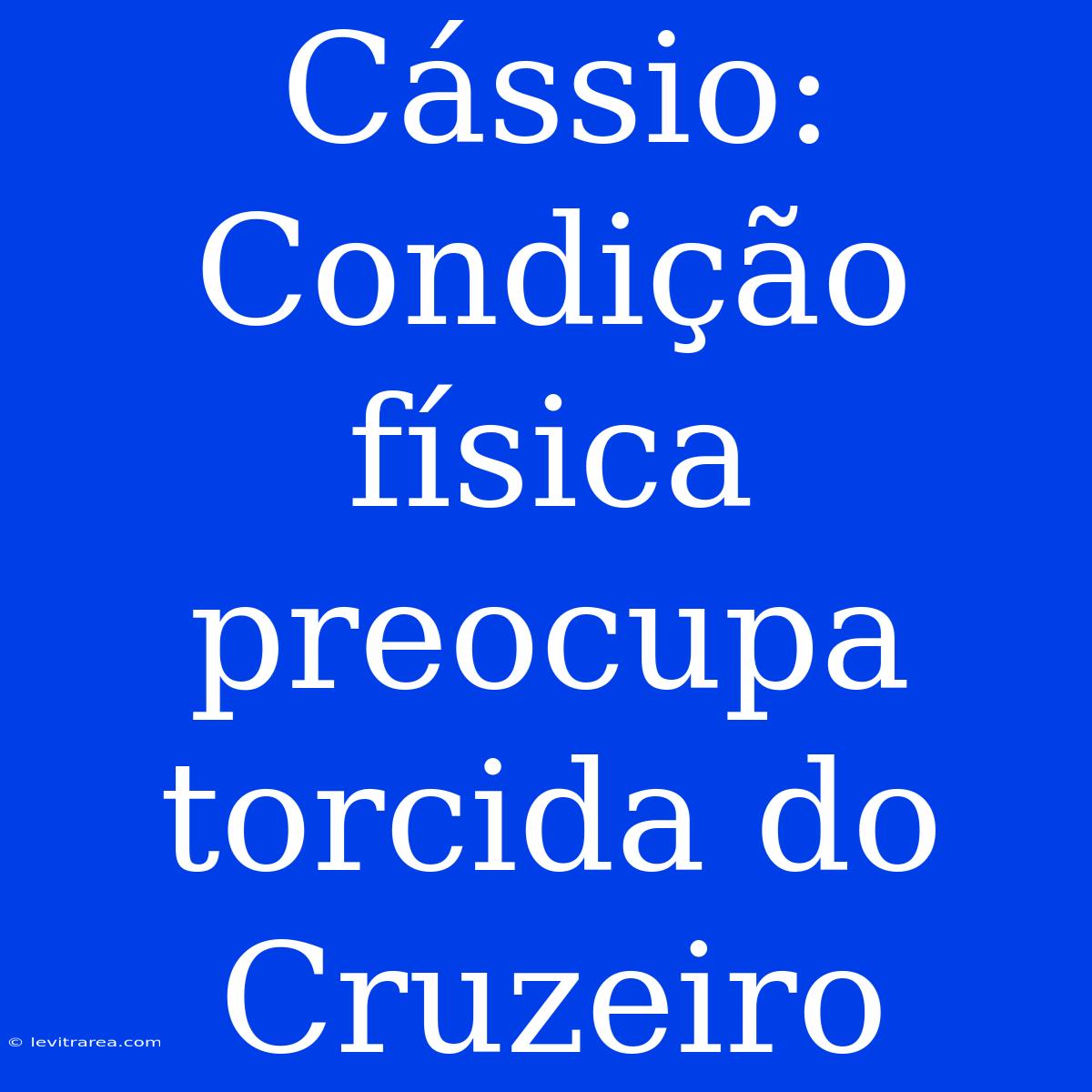 Cássio: Condição Física Preocupa Torcida Do Cruzeiro