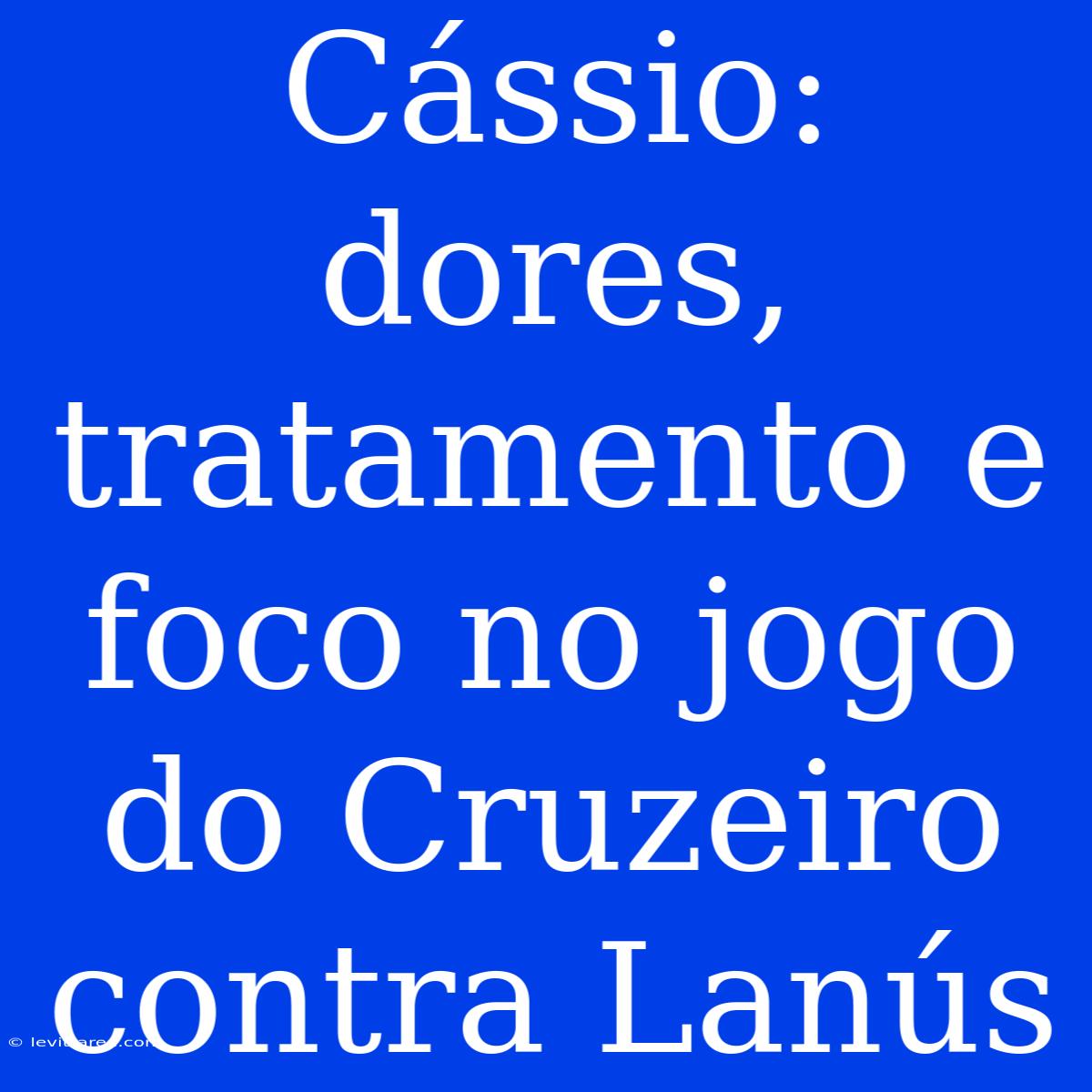 Cássio: Dores, Tratamento E Foco No Jogo Do Cruzeiro Contra Lanús 