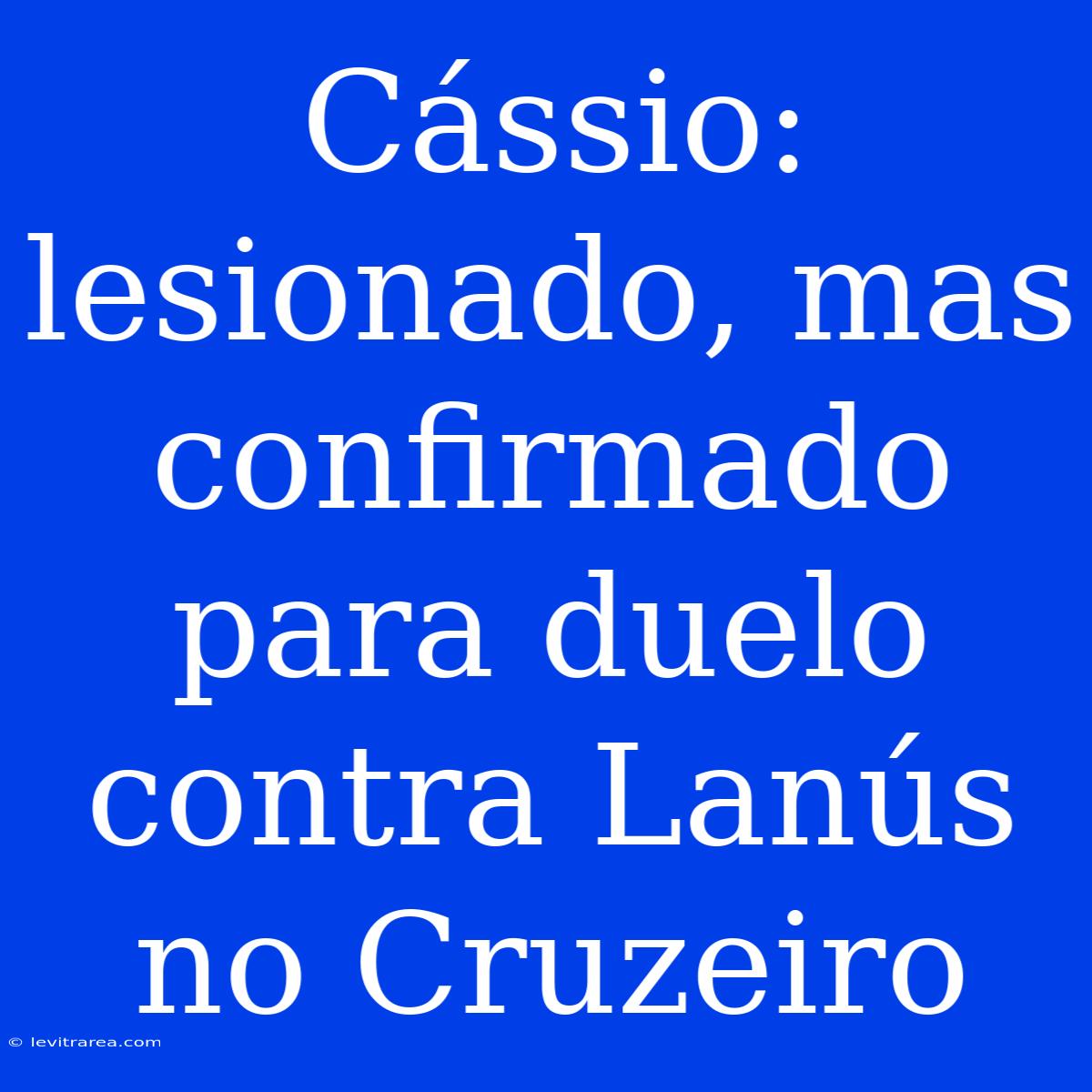 Cássio: Lesionado, Mas Confirmado Para Duelo Contra Lanús No Cruzeiro