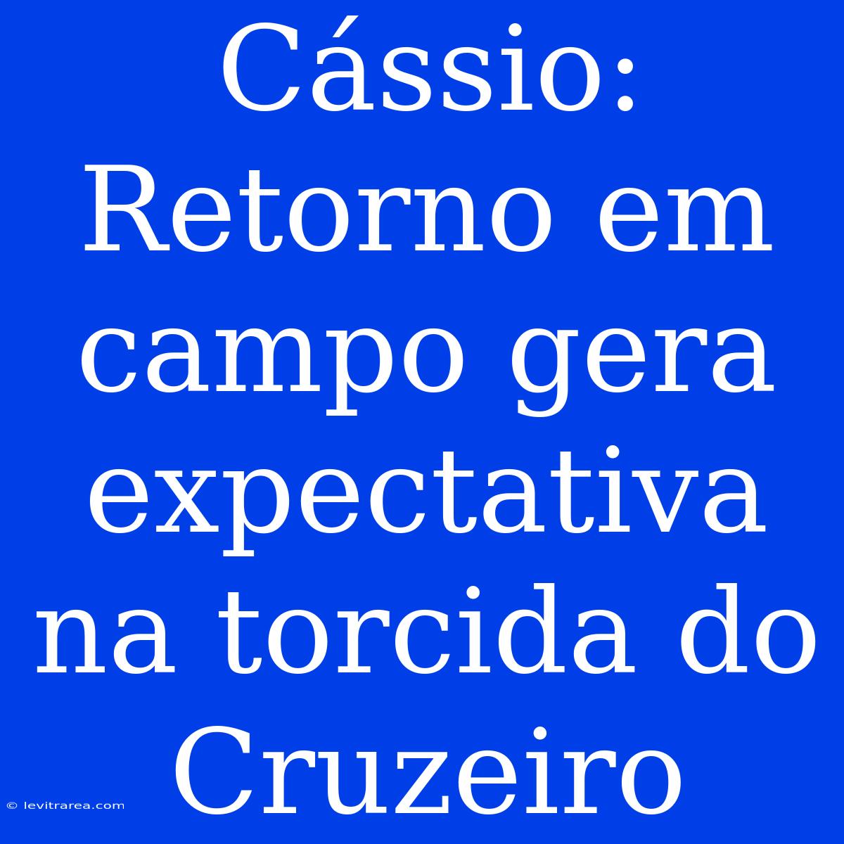 Cássio:  Retorno Em Campo Gera Expectativa Na Torcida Do Cruzeiro