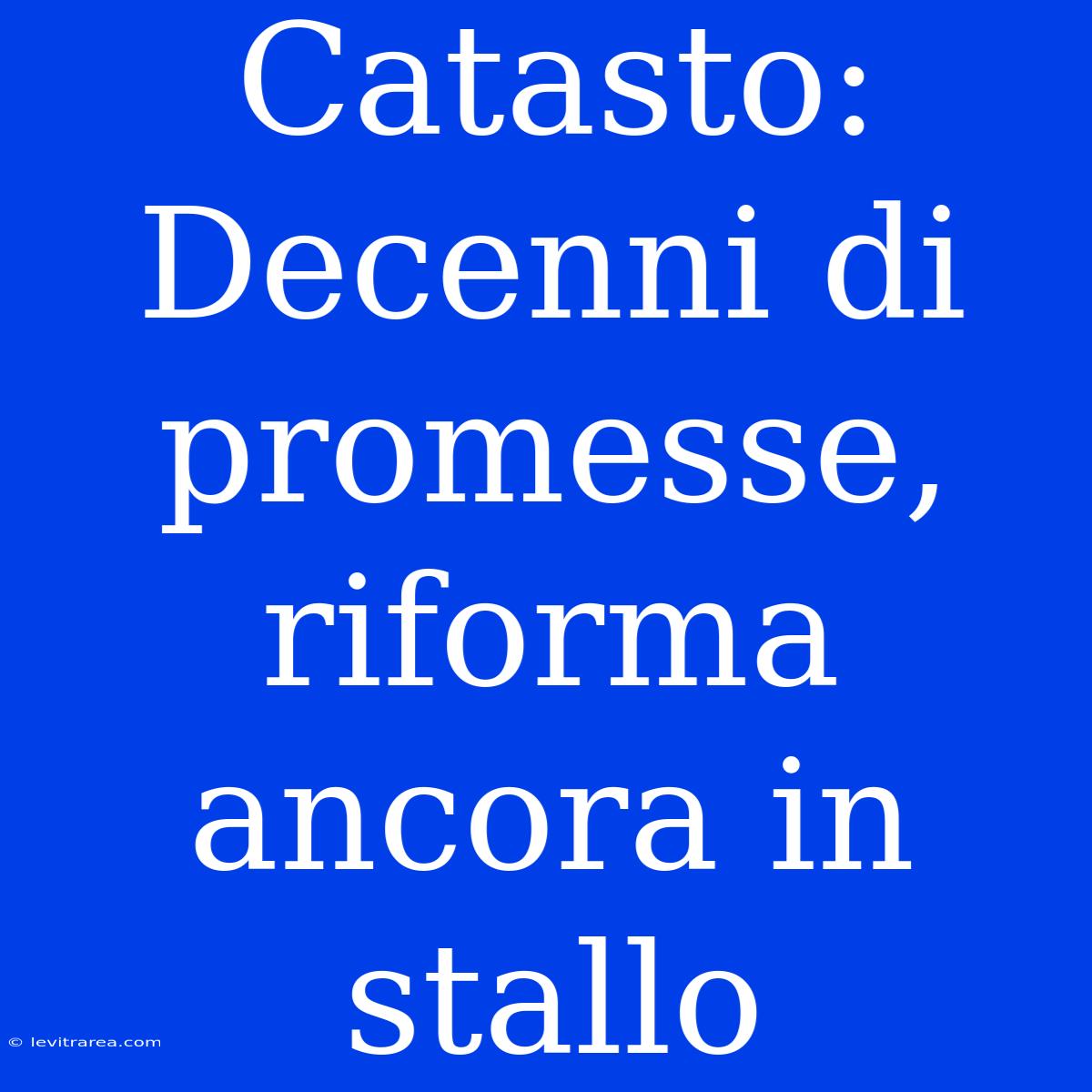 Catasto: Decenni Di Promesse, Riforma Ancora In Stallo