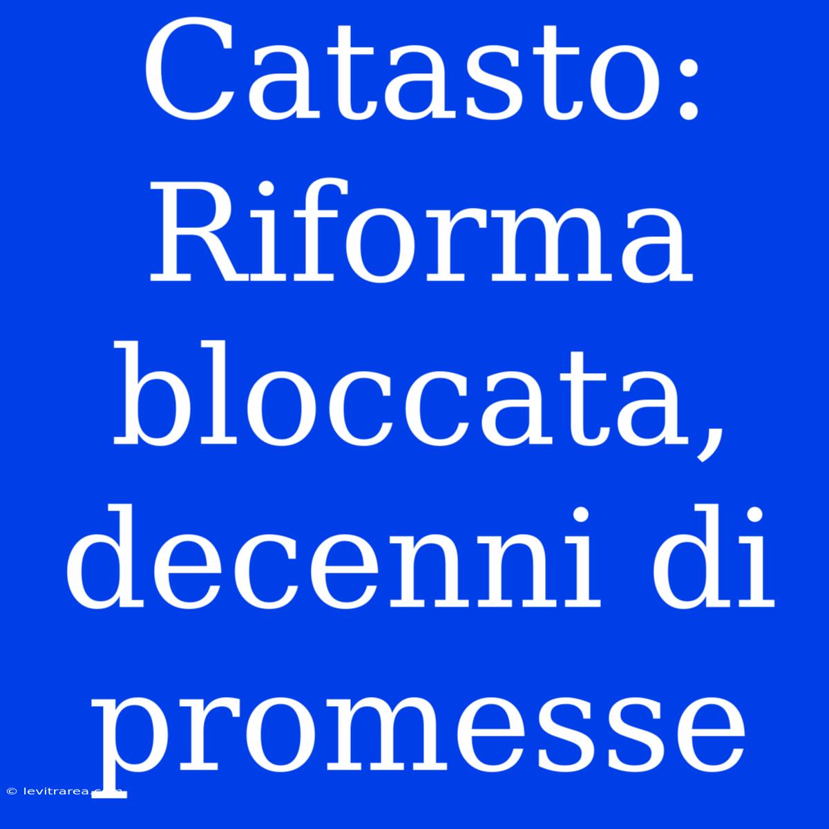 Catasto: Riforma Bloccata, Decenni Di Promesse