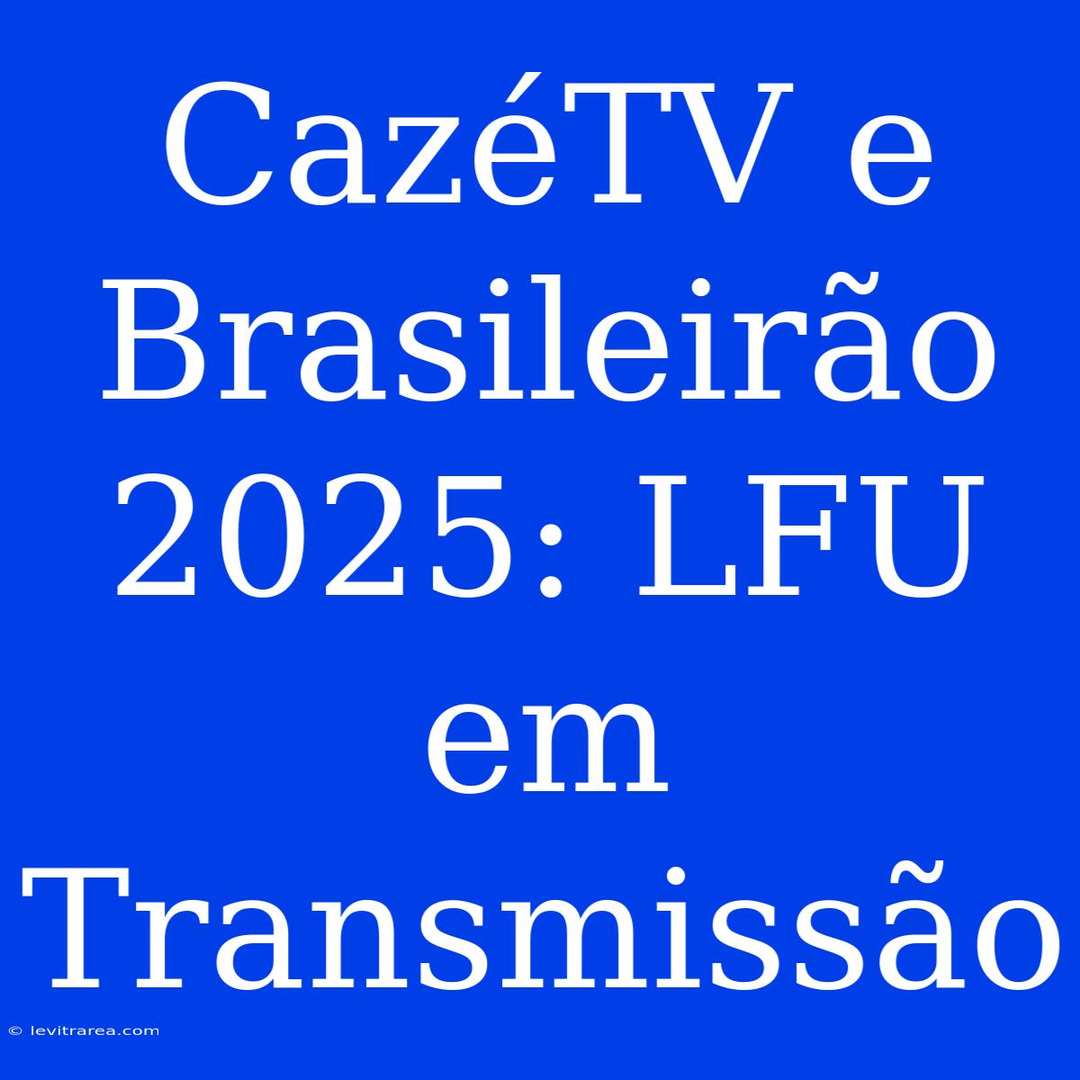 CazéTV E Brasileirão 2025: LFU Em Transmissão