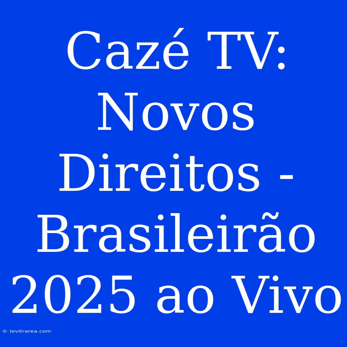 Cazé TV: Novos Direitos - Brasileirão 2025 Ao Vivo