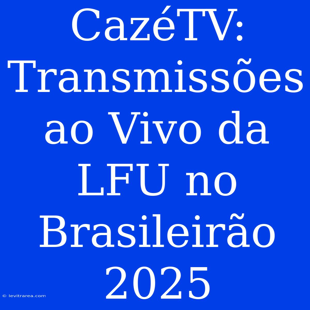 CazéTV: Transmissões Ao Vivo Da LFU No Brasileirão 2025