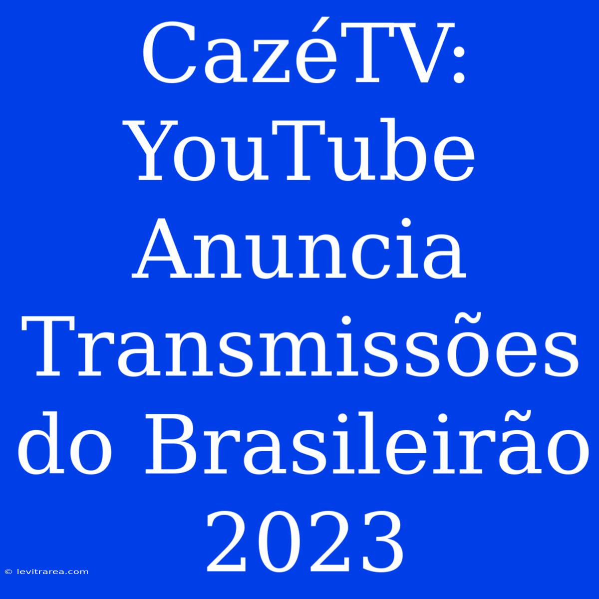 CazéTV: YouTube Anuncia Transmissões Do Brasileirão 2023 