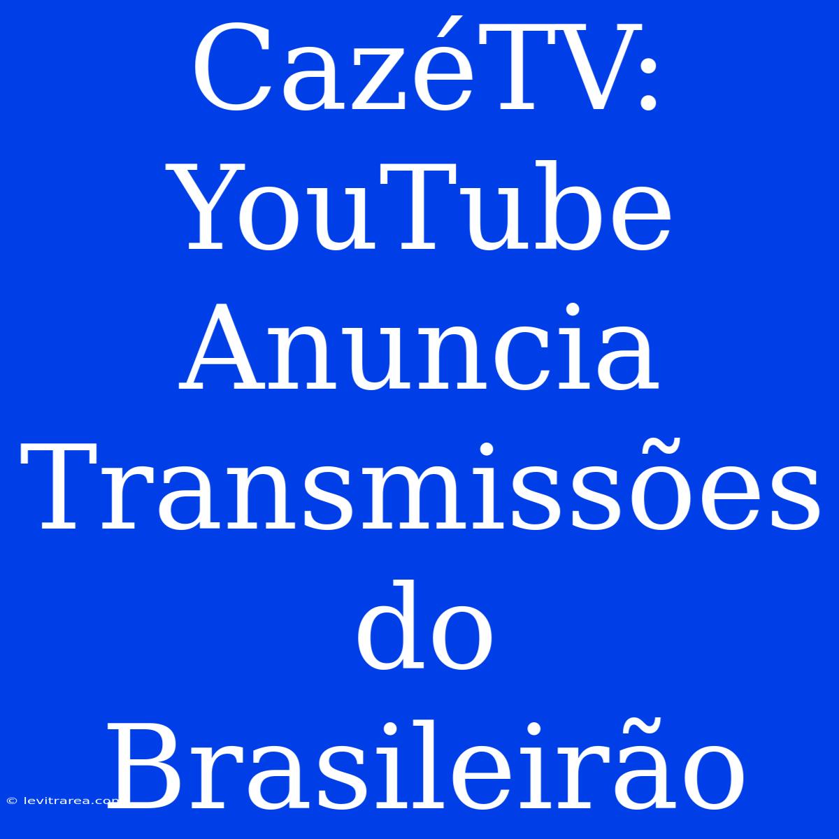 CazéTV: YouTube Anuncia Transmissões Do Brasileirão