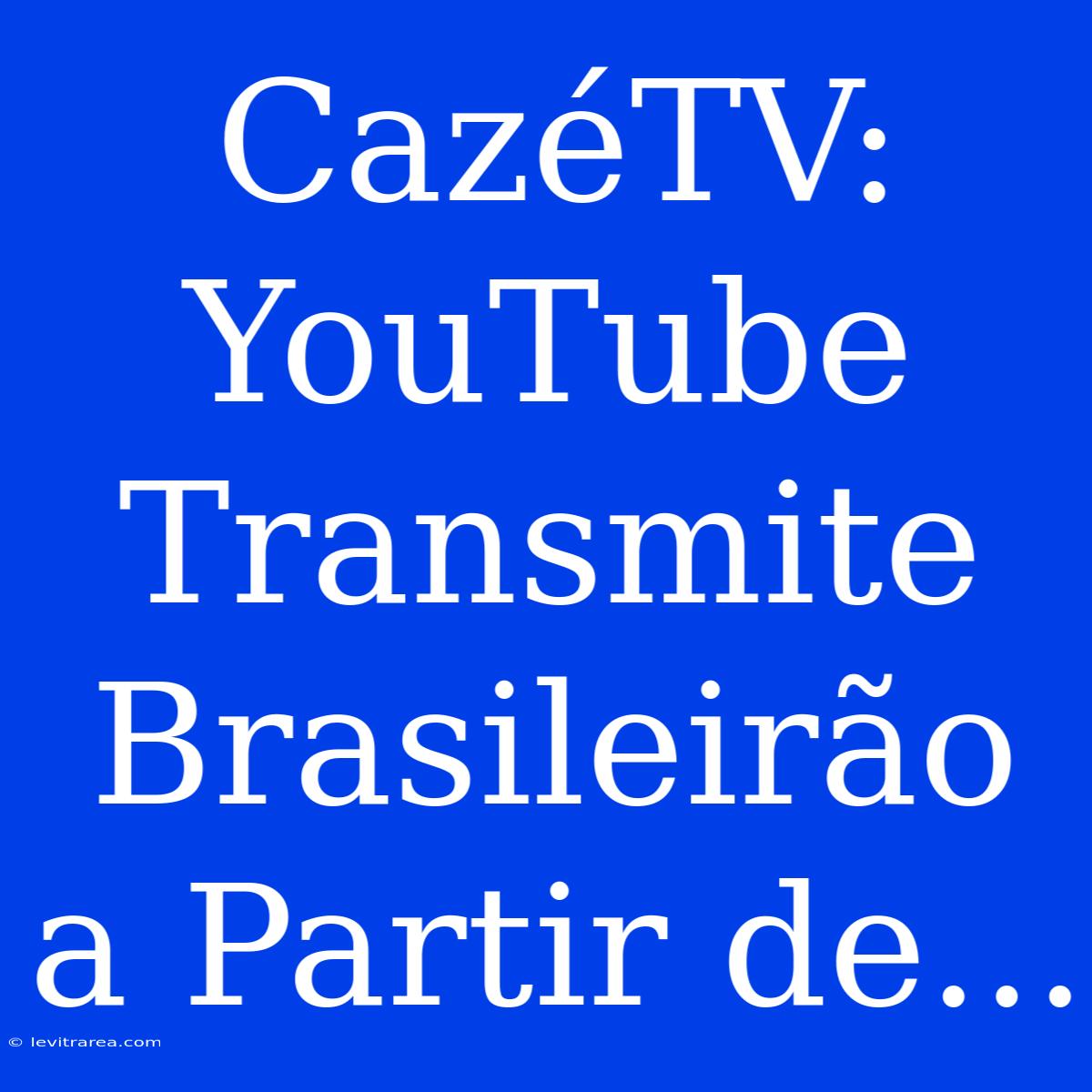 CazéTV: YouTube Transmite Brasileirão A Partir De...