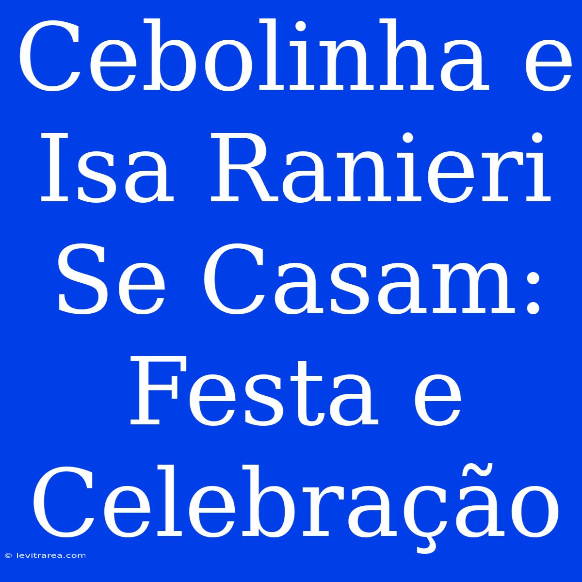 Cebolinha E Isa Ranieri Se Casam: Festa E Celebração