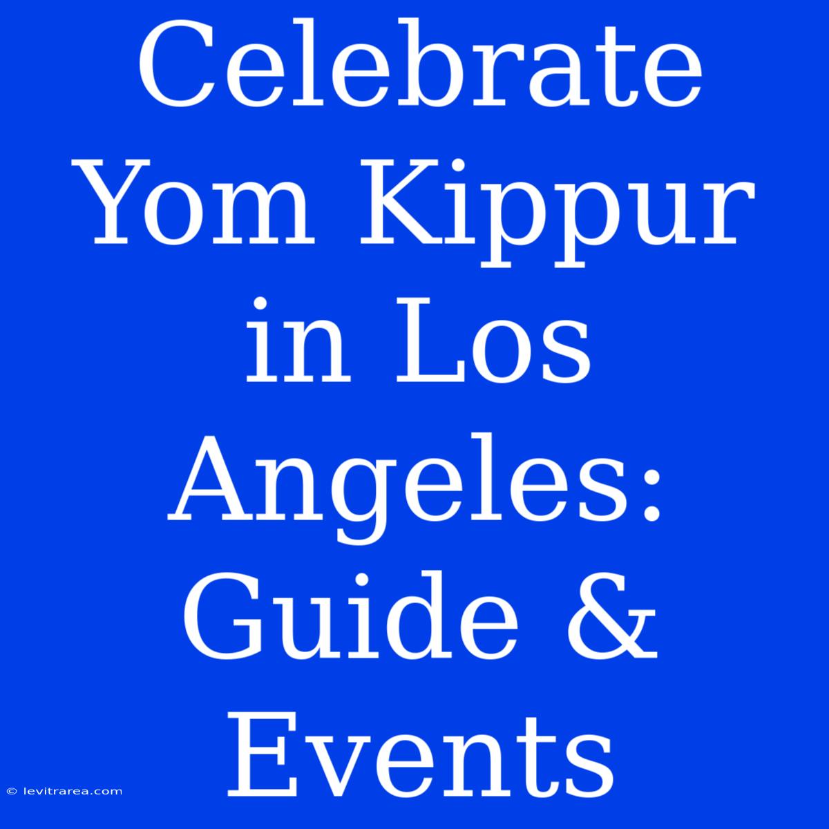 Celebrate Yom Kippur In Los Angeles: Guide & Events