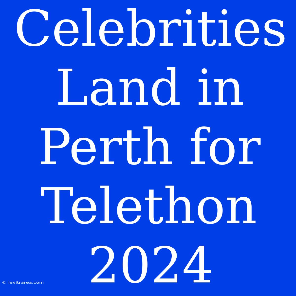 Celebrities Land In Perth For Telethon 2024