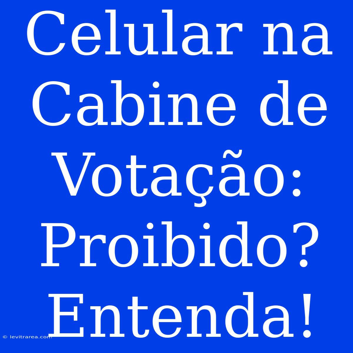 Celular Na Cabine De Votação: Proibido? Entenda!