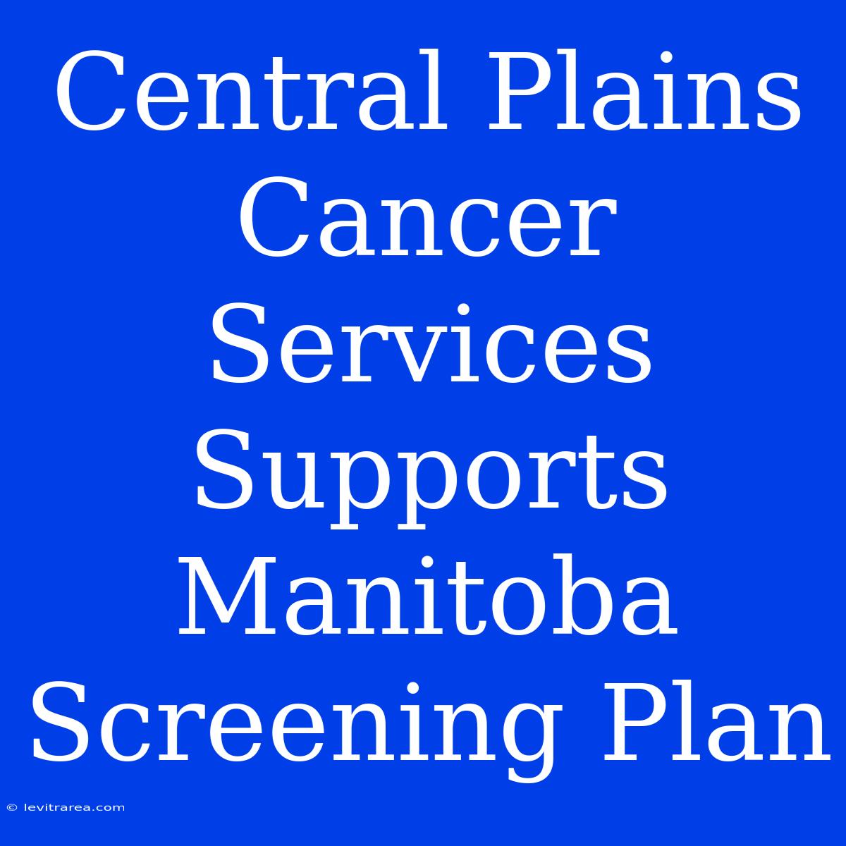 Central Plains Cancer Services Supports Manitoba Screening Plan