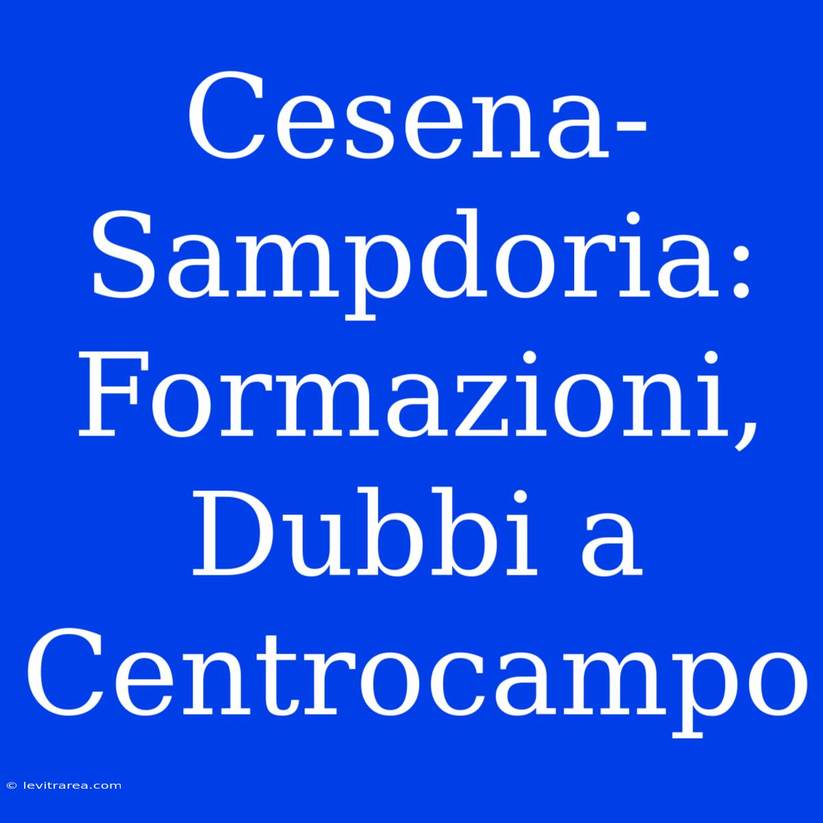 Cesena-Sampdoria: Formazioni, Dubbi A Centrocampo