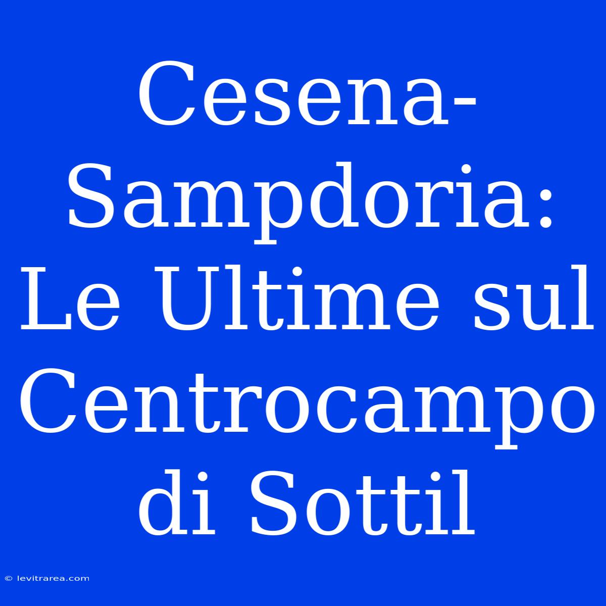 Cesena-Sampdoria: Le Ultime Sul Centrocampo Di Sottil