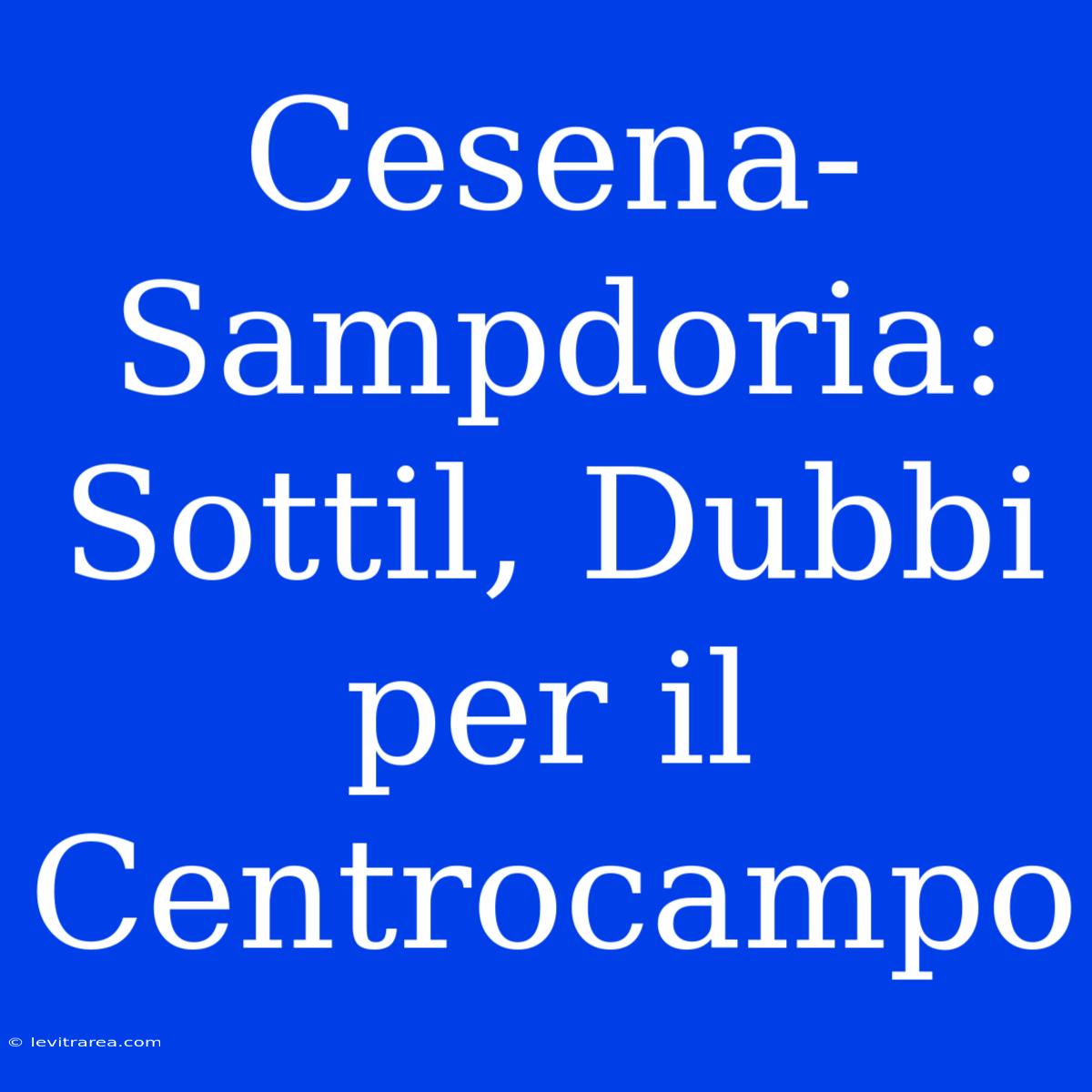 Cesena-Sampdoria: Sottil, Dubbi Per Il Centrocampo