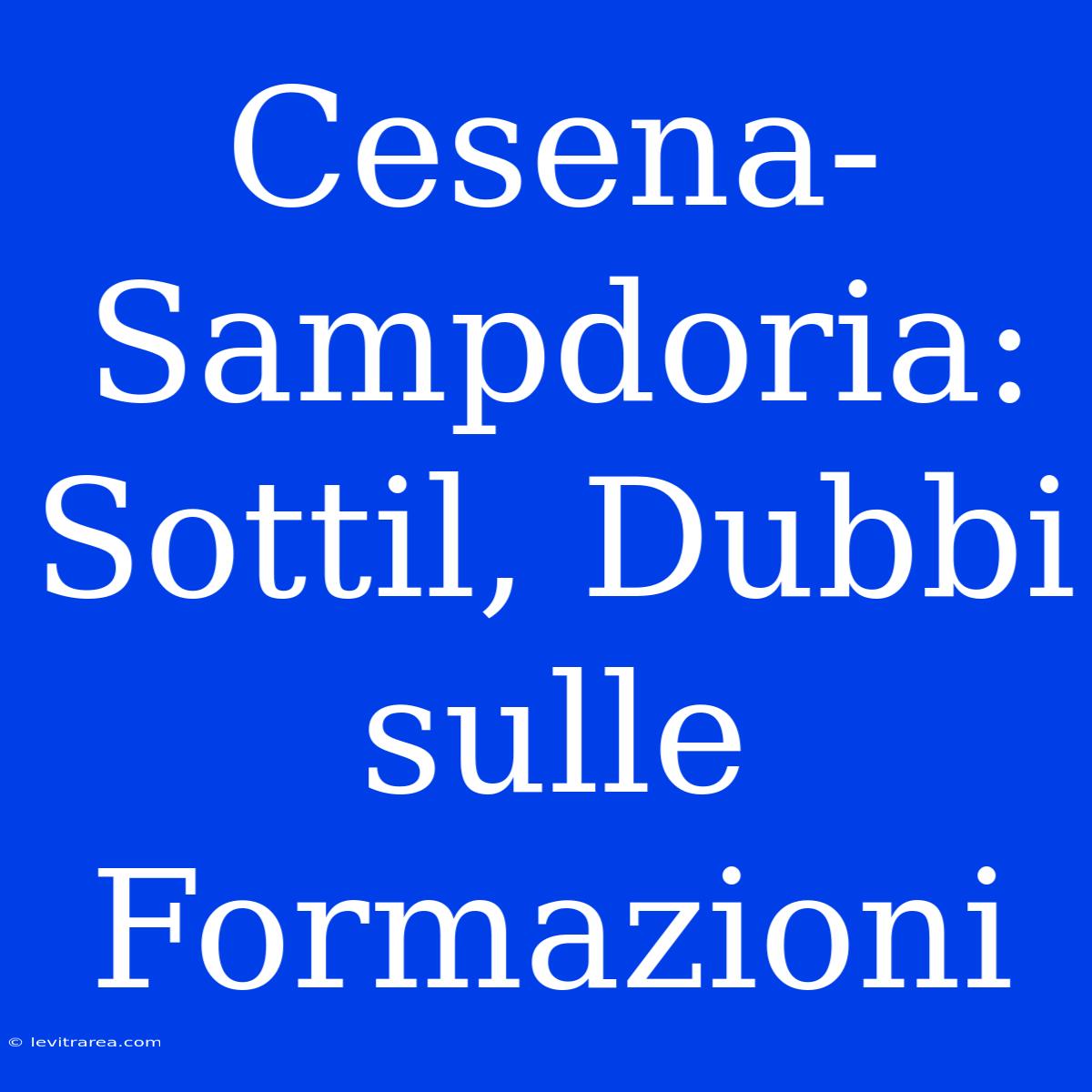 Cesena-Sampdoria: Sottil, Dubbi Sulle Formazioni