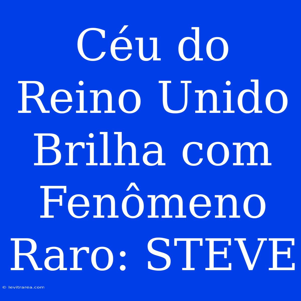 Céu Do Reino Unido Brilha Com Fenômeno Raro: STEVE