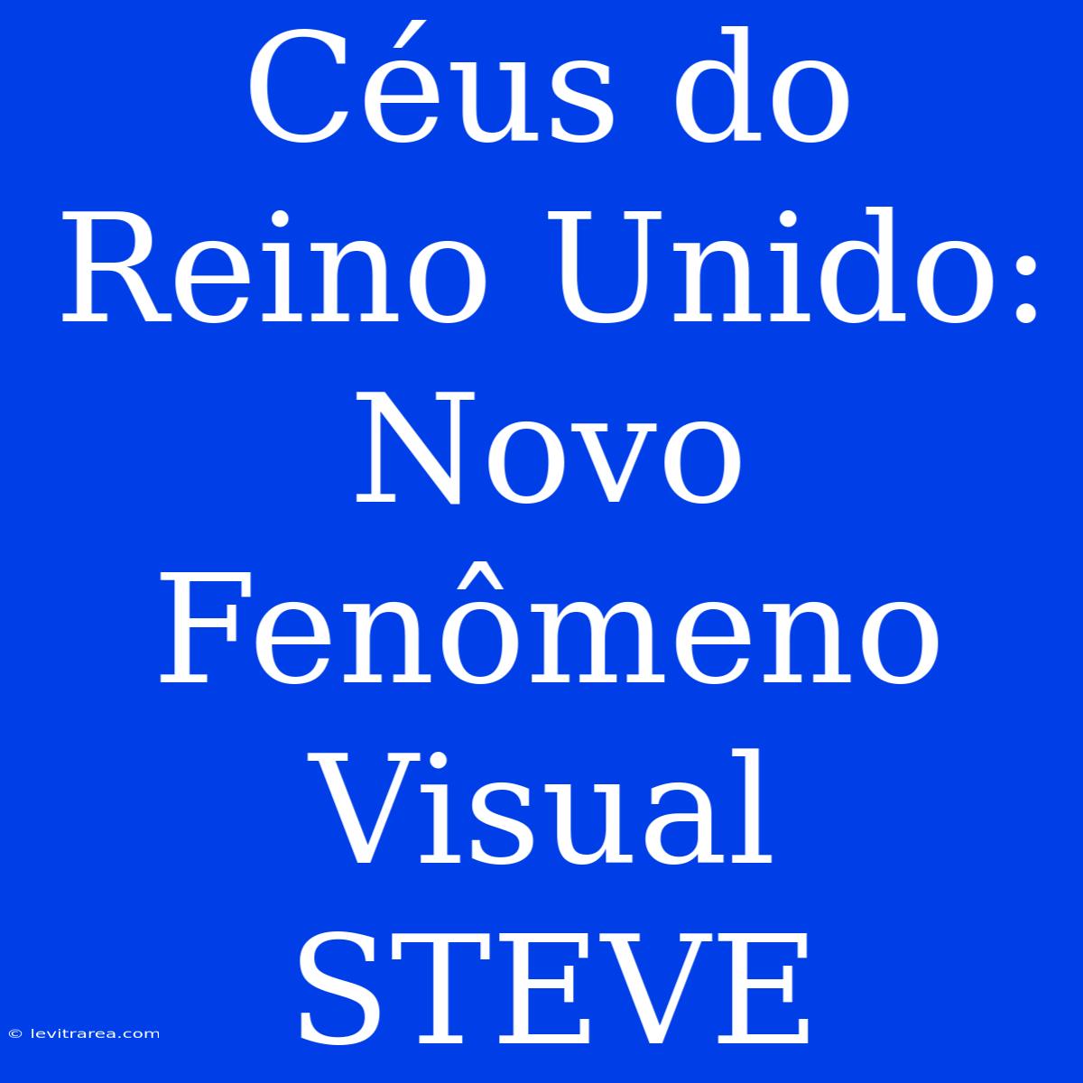 Céus Do Reino Unido: Novo Fenômeno Visual STEVE