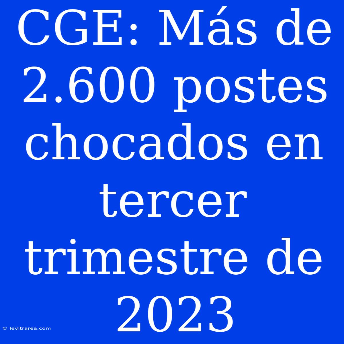 CGE: Más De 2.600 Postes Chocados En Tercer Trimestre De 2023