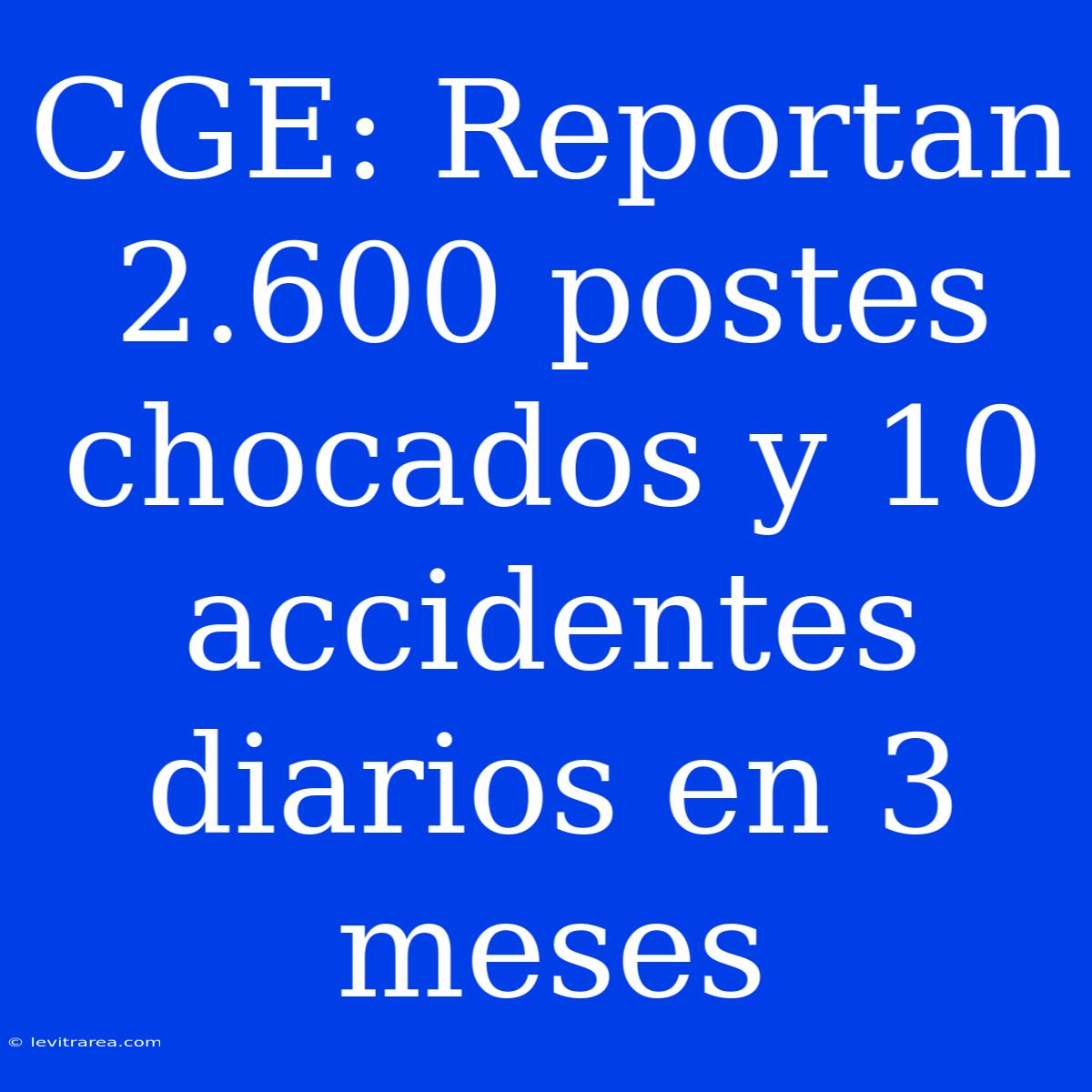 CGE: Reportan 2.600 Postes Chocados Y 10 Accidentes Diarios En 3 Meses 