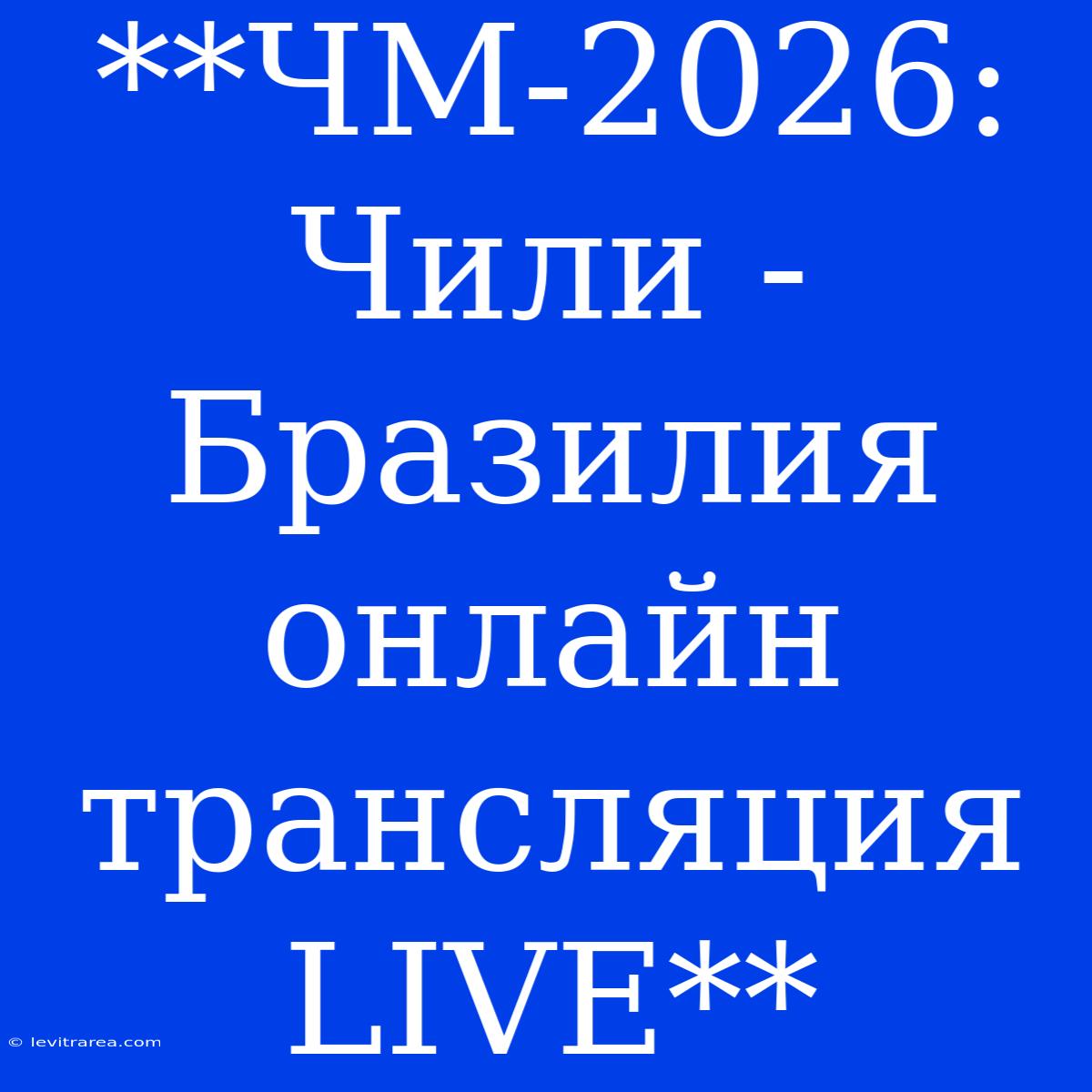 **ЧМ-2026: Чили - Бразилия Онлайн Трансляция LIVE**