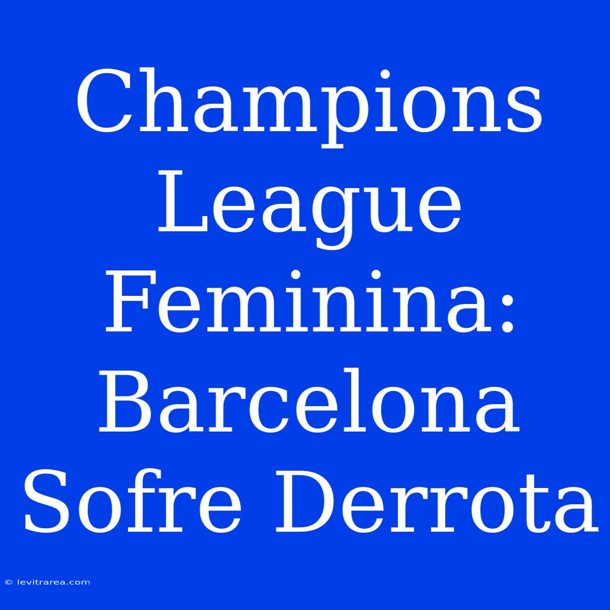 Champions League Feminina: Barcelona Sofre Derrota