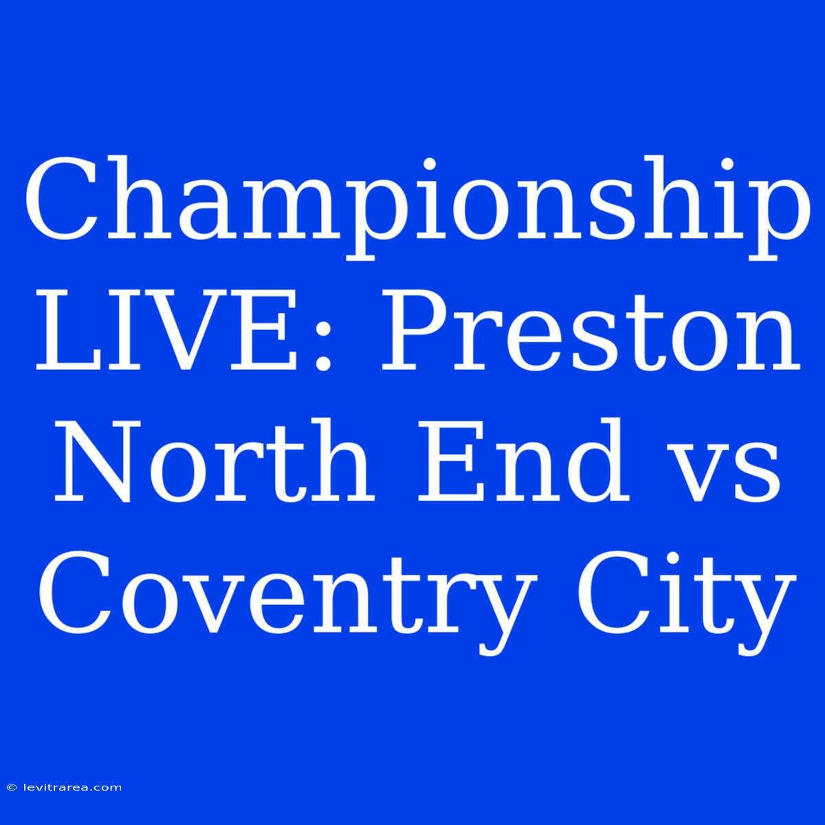 Championship LIVE: Preston North End Vs Coventry City