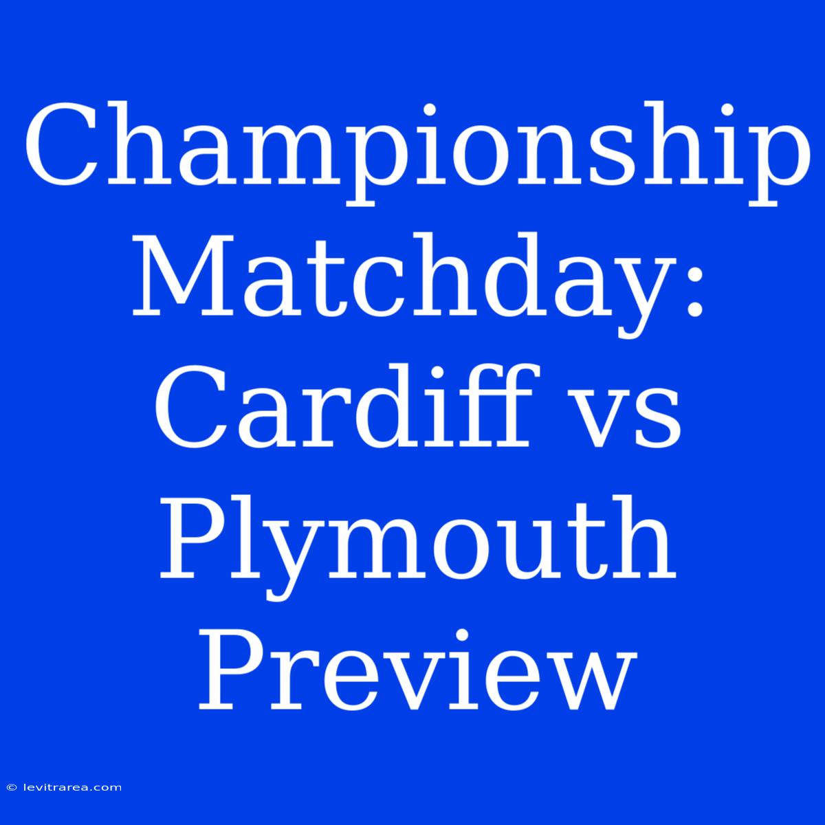 Championship Matchday: Cardiff Vs Plymouth Preview