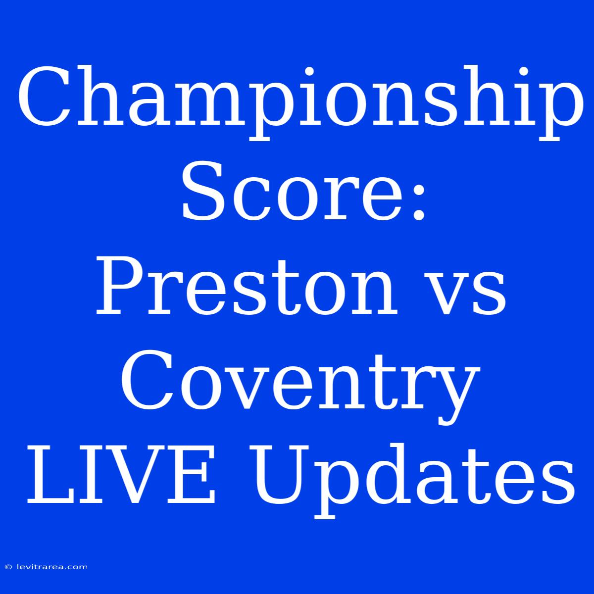 Championship Score: Preston Vs Coventry LIVE Updates