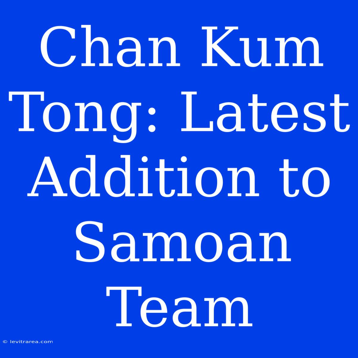 Chan Kum Tong: Latest Addition To Samoan Team