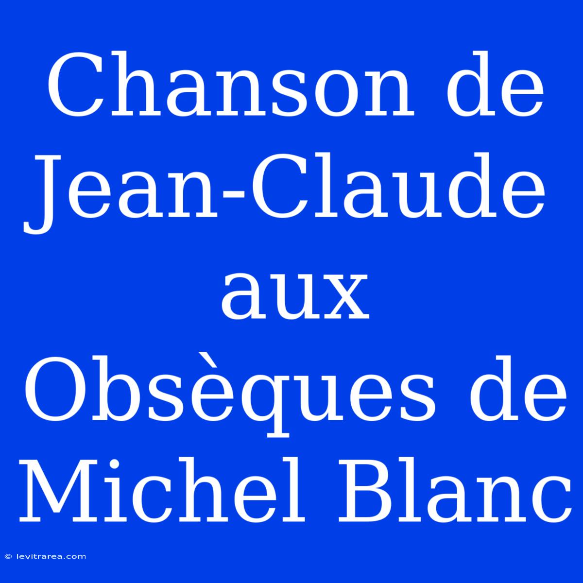 Chanson De Jean-Claude Aux Obsèques De Michel Blanc