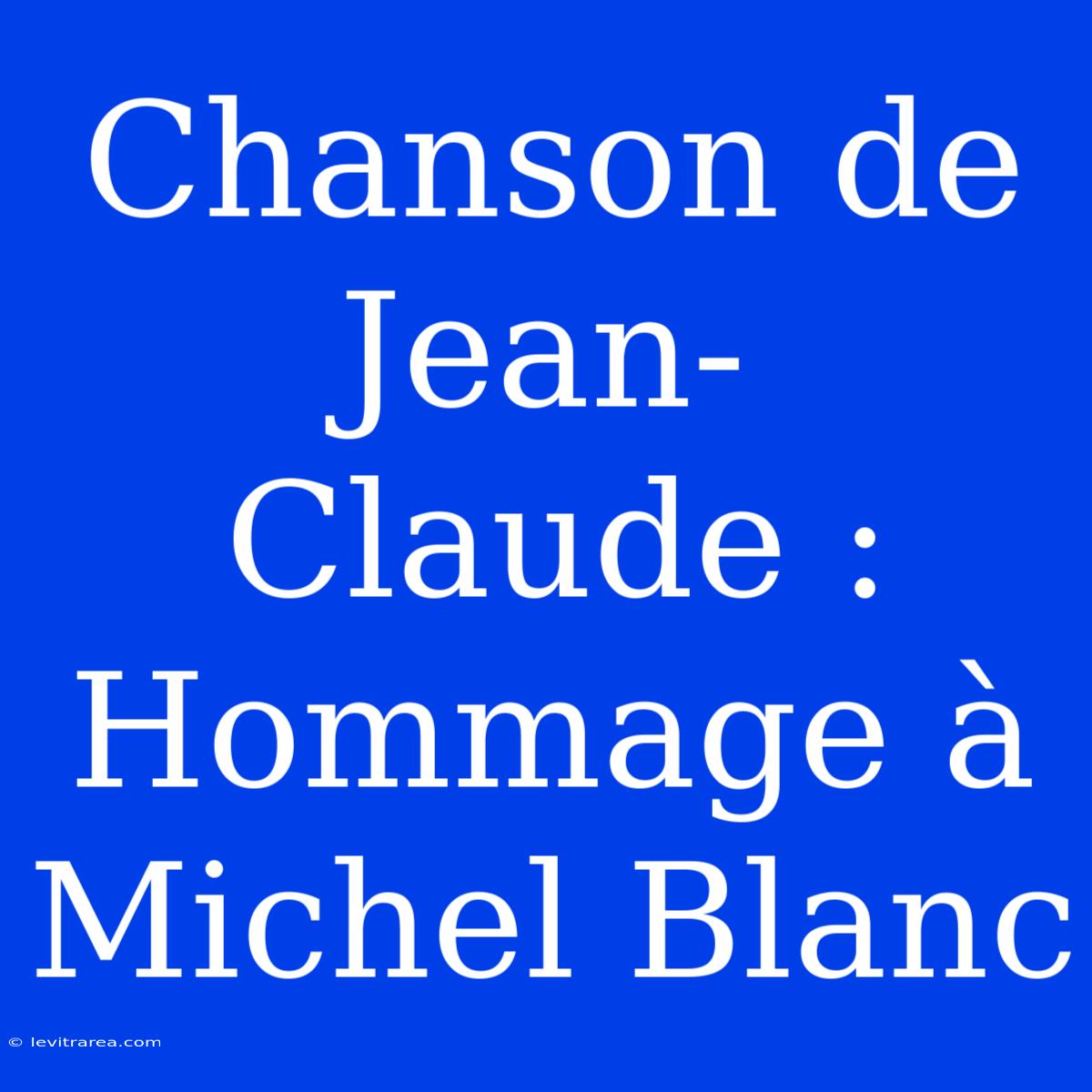 Chanson De Jean-Claude : Hommage À Michel Blanc