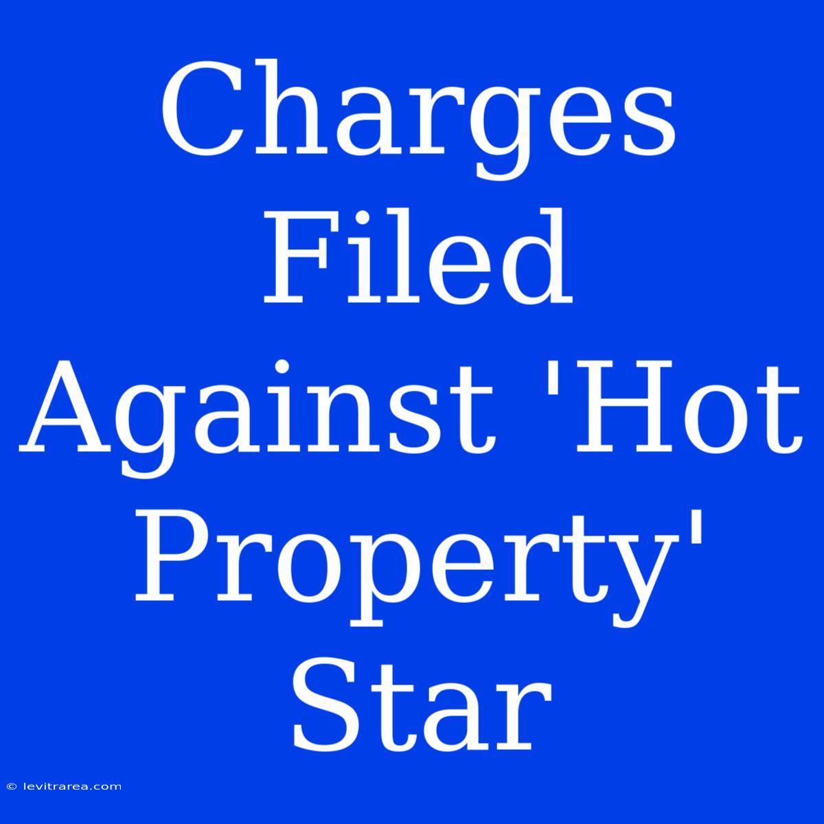 Charges Filed Against 'Hot Property' Star