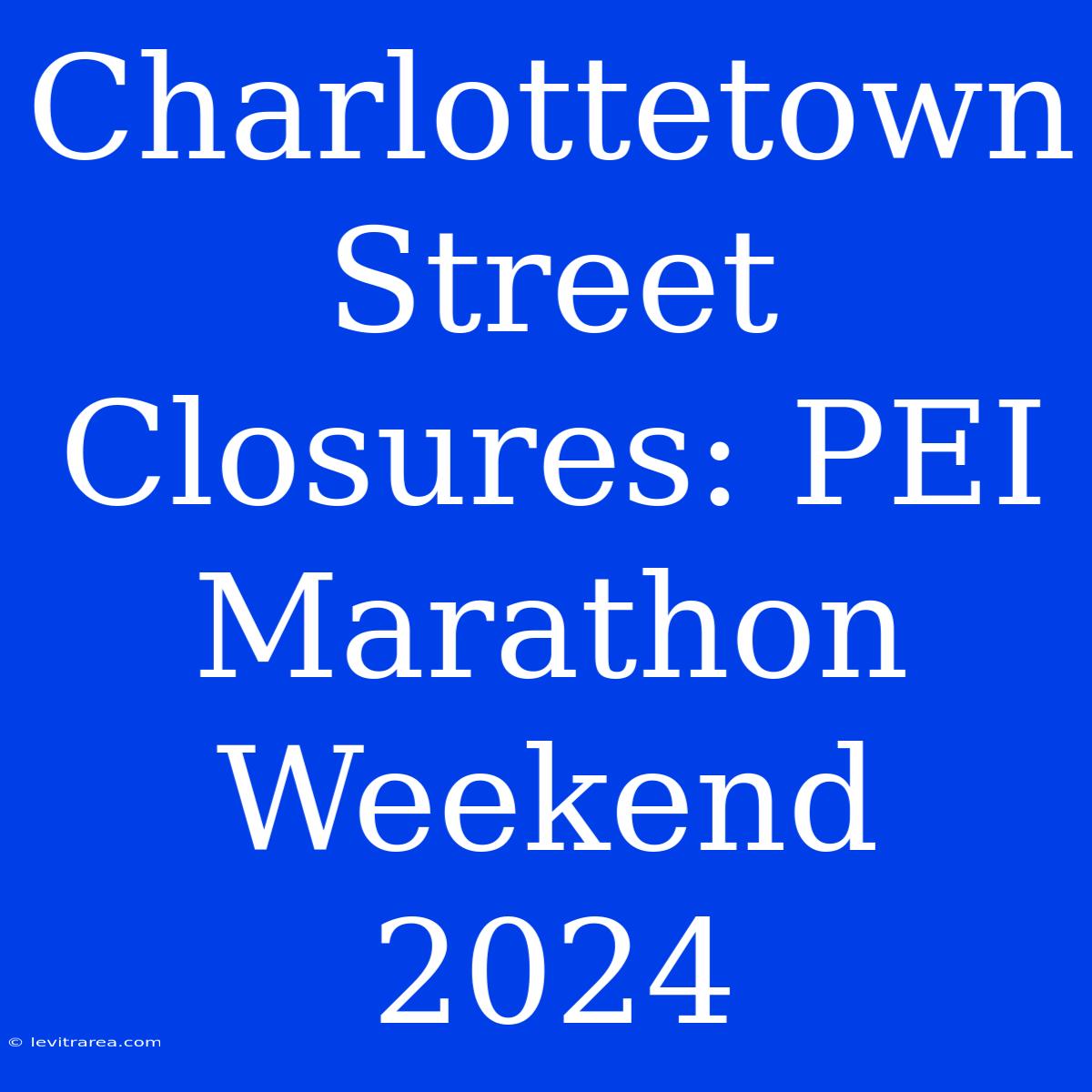 Charlottetown Street Closures: PEI Marathon Weekend 2024