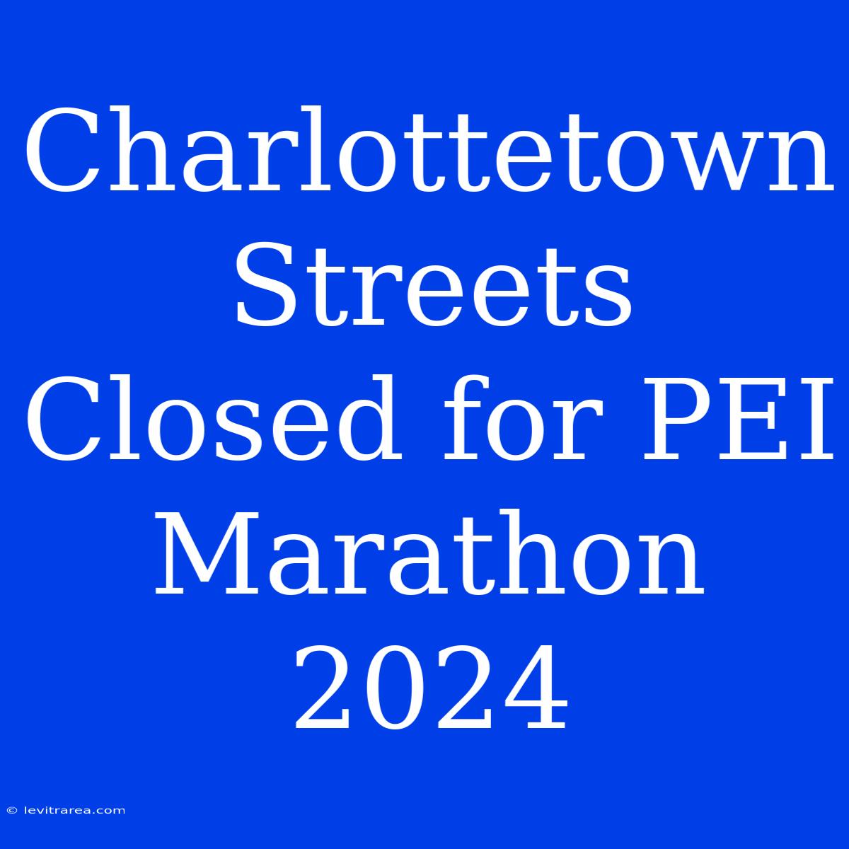 Charlottetown Streets Closed For PEI Marathon 2024