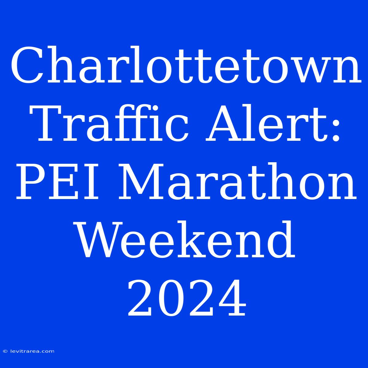 Charlottetown Traffic Alert: PEI Marathon Weekend 2024